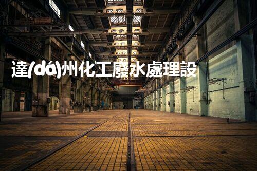 達(dá)州化工廢水處理設(shè)備：設(shè)計(jì)、安裝與維護(hù)